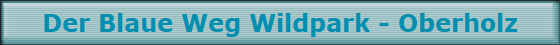 Der Blaue Weg Wildpark - Oberholz